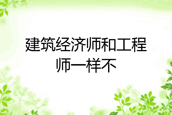 建筑经济师和工程师一样不