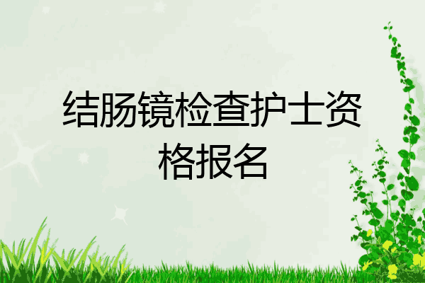 结肠镜检查护士资格报名