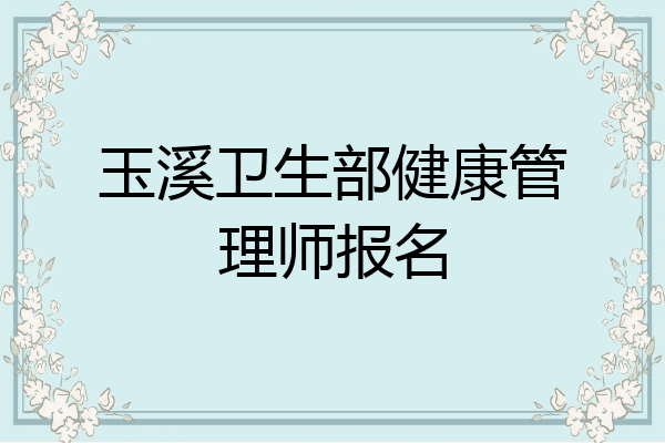 玉溪卫生部健康管理师报名