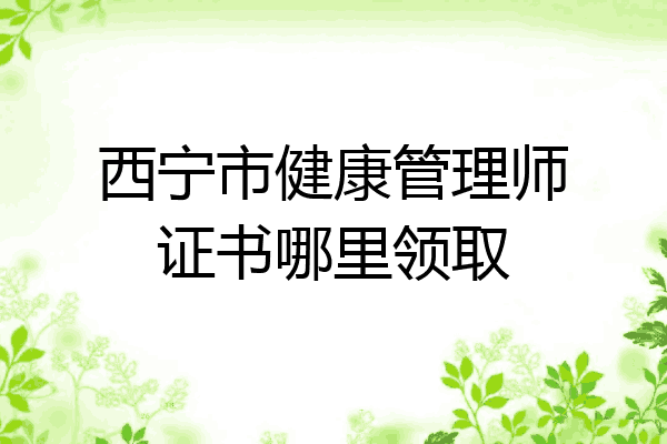 西宁市健康管理师证书哪里领取