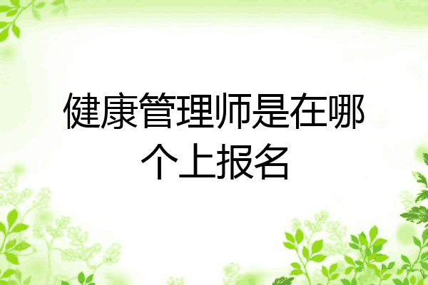 健康管理师是在哪个上报名