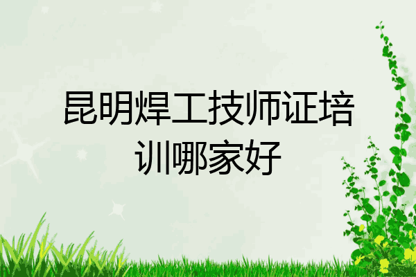 昆明焊工技师证培训哪家好