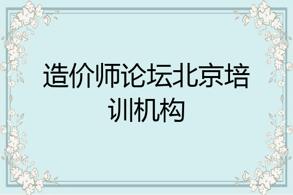 造价师论坛北京培训机构