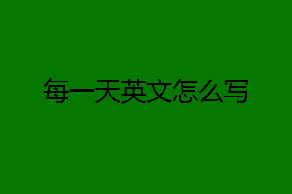 每一天英文怎么写