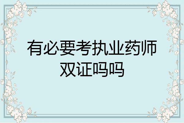 有必要考执业药师双证吗吗