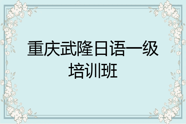 重庆武隆日语一级培训班