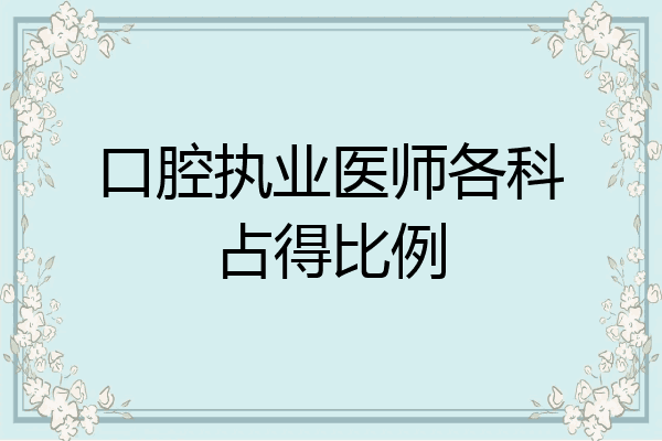 口腔执业医师各科占得比例
