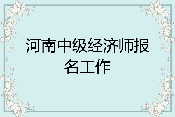 河南中级经济师报名工作