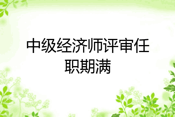 中级经济师评审任职期满