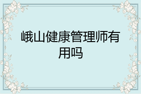 峨山健康管理师有用吗