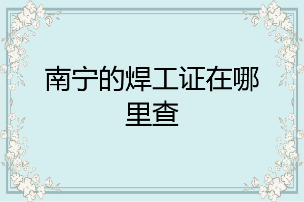 南宁的焊工证在哪里查