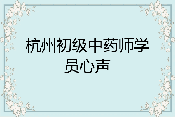杭州初级中药师学员心声