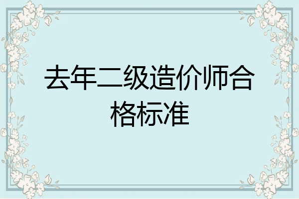 去年二级造价师合格标准