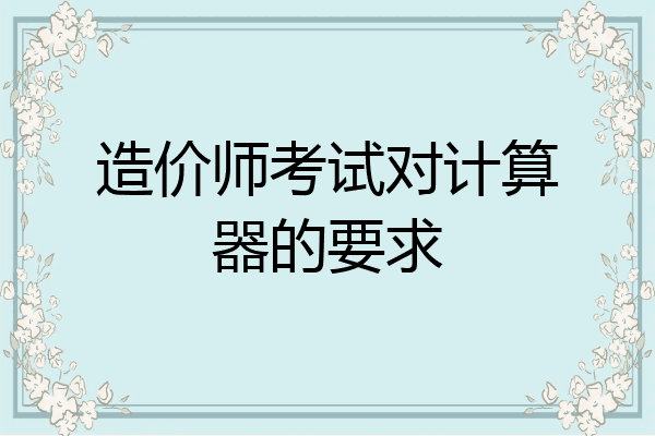造价师考试对计算器的要求