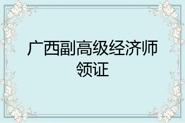 广西副高级经济师领证