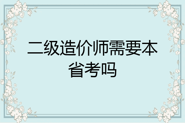 二级造价师需要本省考吗
