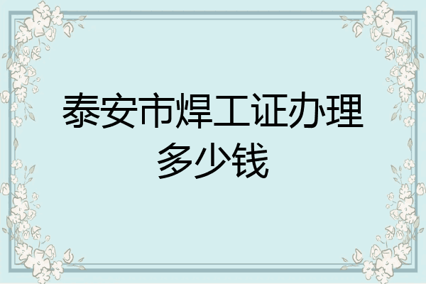 泰安市焊工证办理多少钱