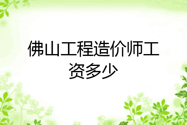 佛山工程造价师工资多少