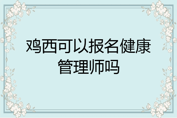 鸡西可以报名健康管理师吗