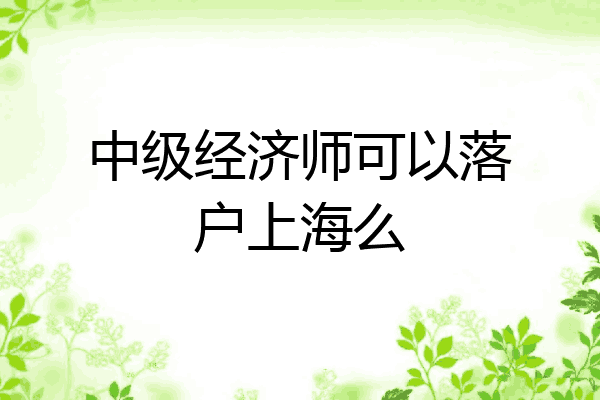 中级经济师可以落户上海么