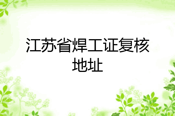 江苏省焊工证复核地址