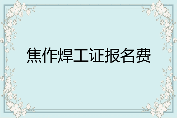 焦作焊工证报名费