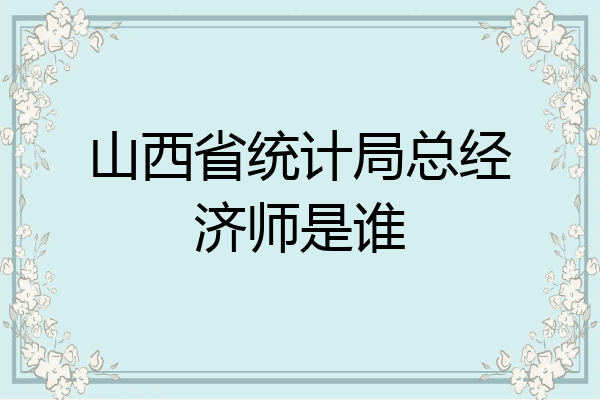 山西省统计局总经济师是谁