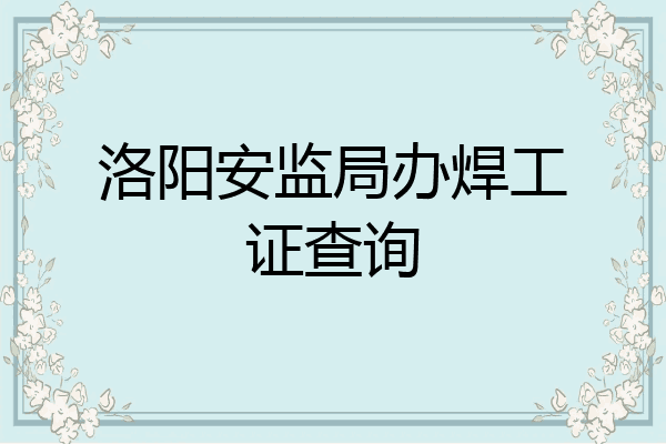 洛阳安监局办焊工证查询