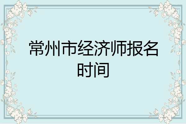 常州市经济师报名时间