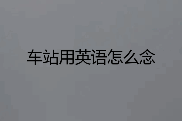 车站用英语怎么念