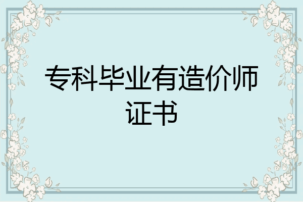 专科毕业有造价师证书
