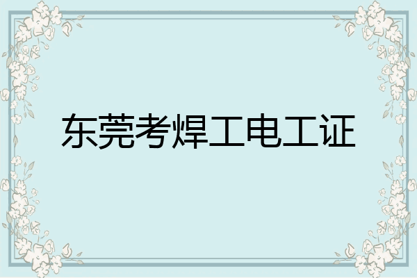 东莞考焊工电工证