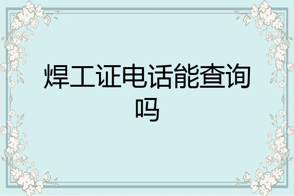 焊工证电话能查询吗