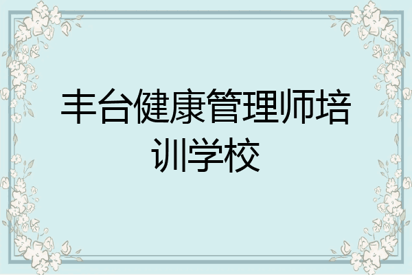 丰台健康管理师培训学校