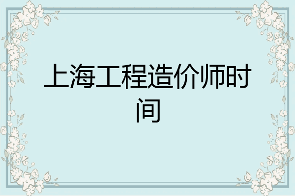 上海工程造价师时间