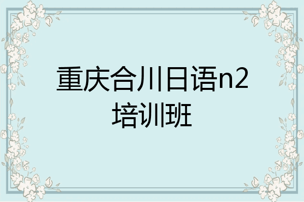 重庆合川日语n2培训班