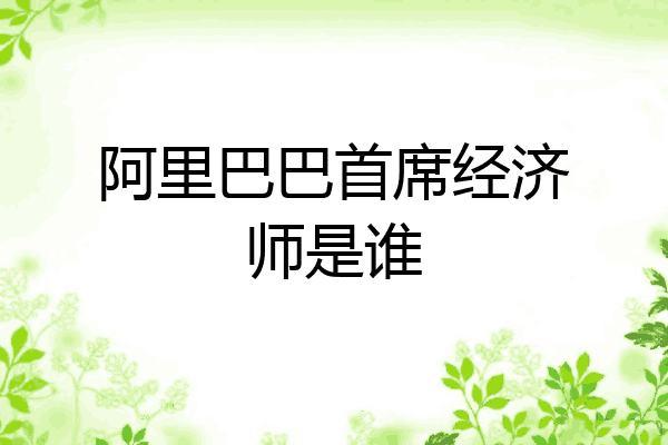 阿里巴巴首席经济师是谁