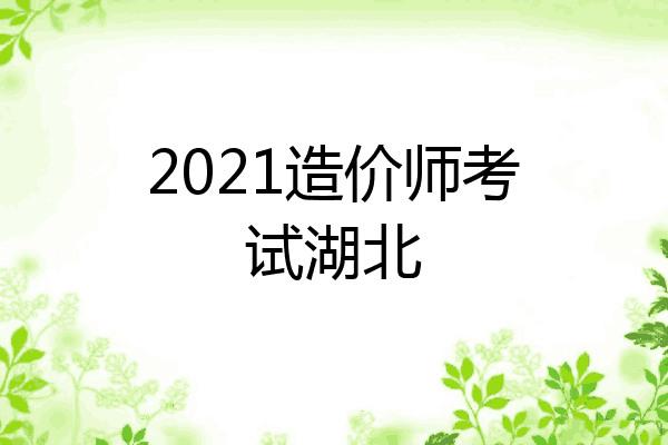 2021造价师考试湖北