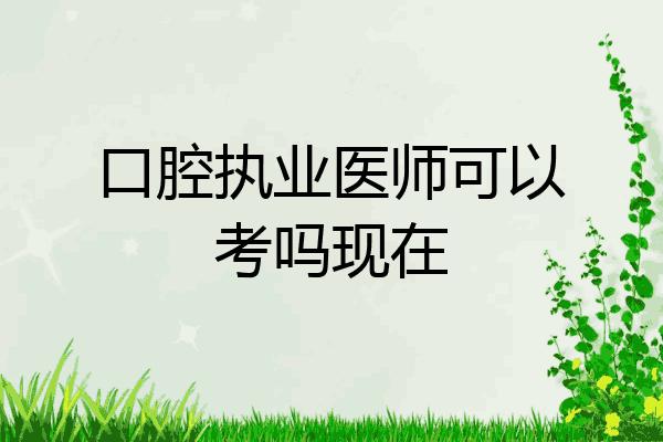 口腔执业医师可以考吗现在