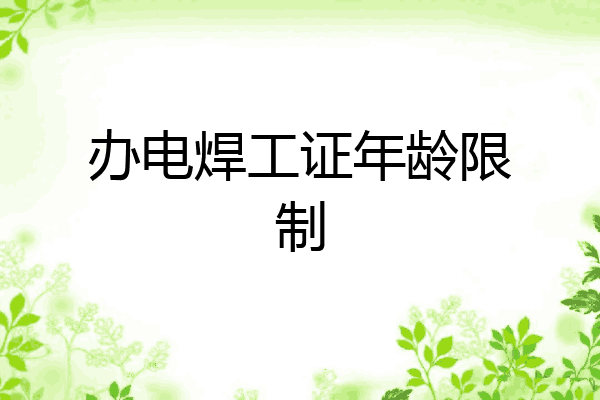 办电焊工证年龄限制