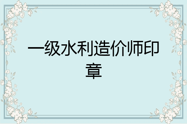 一级水利造价师印章
