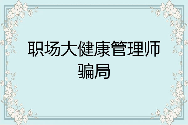 职场大健康管理师骗局