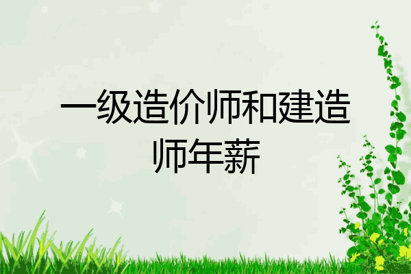 一级造价师和建造师年薪
