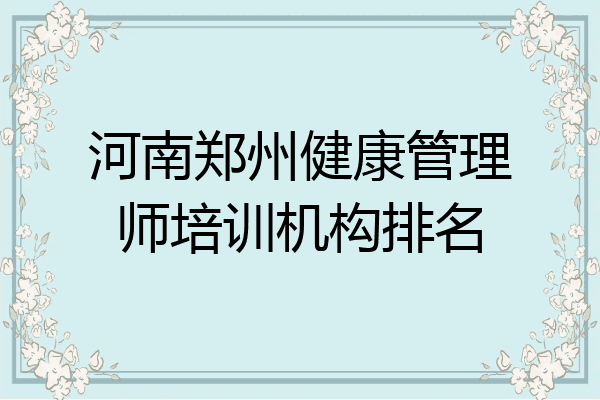 河南郑州健康管理师培训机构排名