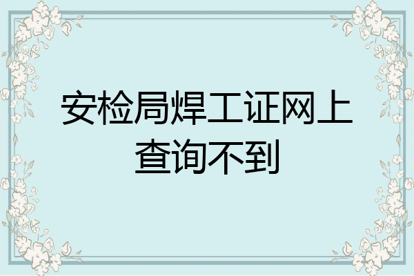 安检局焊工证网上查询不到