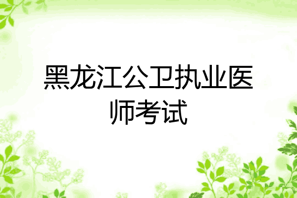 黑龙江公卫执业医师考试