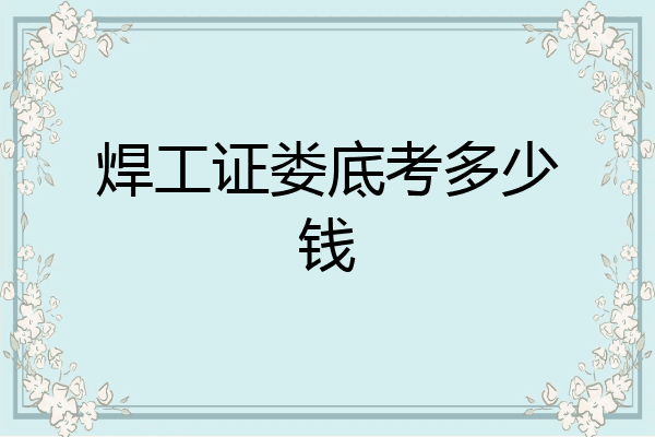焊工证娄底考多少钱