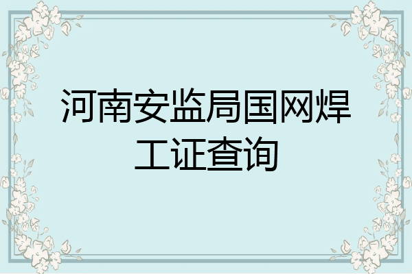 河南安监局国网焊工证查询