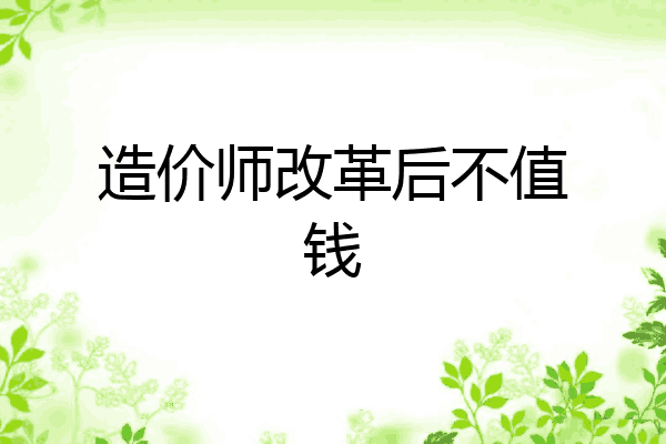 造价师改革后不值钱
