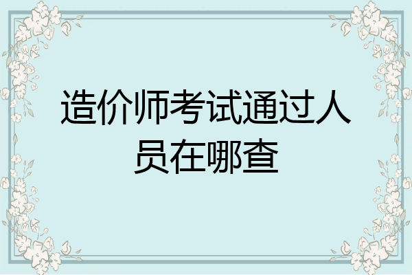 造价师考试通过人员在哪查
